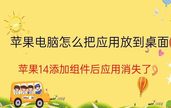 苹果电脑怎么把应用放到桌面 苹果14添加组件后应用消失了？